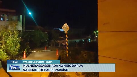 Vale do Jequitinhonha: Mulher Assassinada no meio da Rua na Cidade de Padre Paraíso.