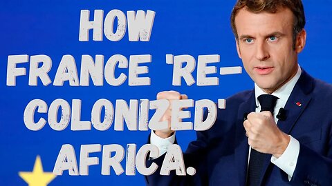 How France 'Re-Colonized' Africa: Facts You Must Know!
