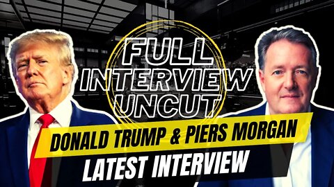 Donald Trump FULL INTERVIEW with Piers Morgan (Apr 26, 2022)
