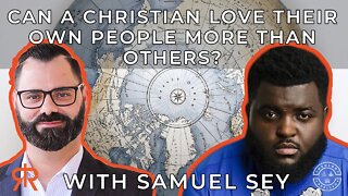 Can A Christian Love Their Own People More Than Others? | with Samuel Sey