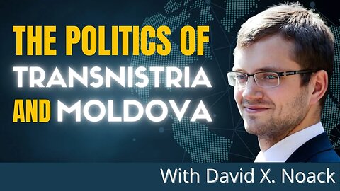 The International Politics of Moldova and Transnistria in Early 2023 | Interview with David X Noack