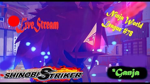 #Ganja Ninja's | Ninja World League #78 | Shinobi Striker LiveStream