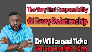 THE VERY FIRST RESPONSIBILITY OF EVERY RELATIONSHIP || DR WILLIBROAD TICHA