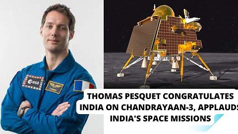 Thomas Pesquet congratulates India on Chandrayaan-3, applauds India's space missions