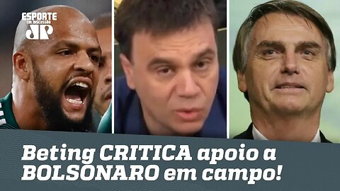 Beting CRITICA Felipe Melo por apoio a BOLSONARO em campo!