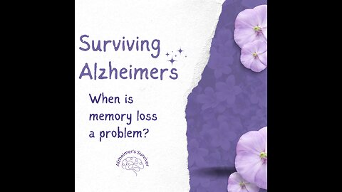 Surviving Alzheimers - Memory Loss; When is it a problem?