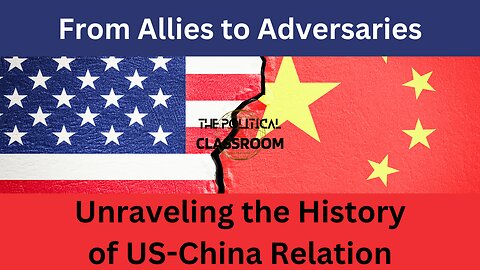 From Allies to Adversaries: Unraveling the History of US-China Relations