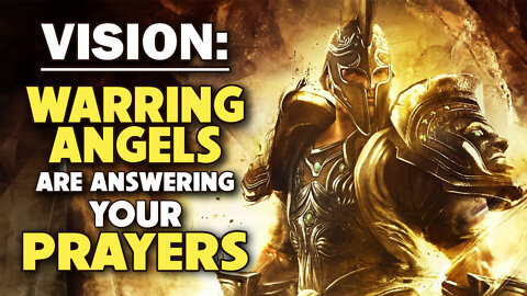 Vision: Warring Angels Are Answering Your Prayers 08/10/2022