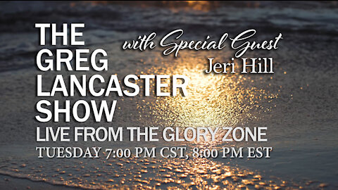 THE GREG LANCASTER SHOW | LIVE FROM THE GLORY ZONE| 7PM CST/8PM EST Special Guest Jeri Hill, Evangelist and wife of Steve Hill, Evangelist for Brownsville Revival