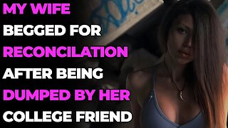 Wife Begged For RECONCILATION After Being Dumped By Her College Friend (Reddit Cheating)