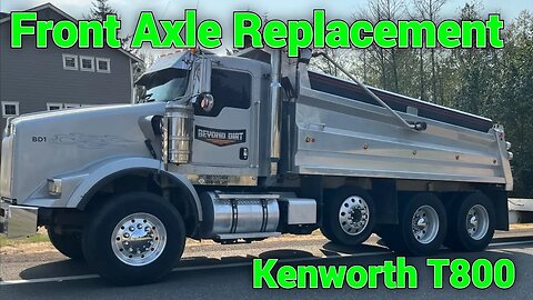 Front Axle Replacement on My 2003 Kenworth T800 Dump Truck.