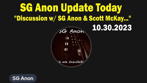SG Anon Update Today 10.30.23: "Discussion w/ SG Anon & Scott McKay..."