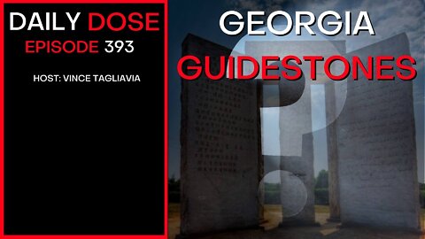 Ep. 393 | Georgia Guidestones | The Daily Dose