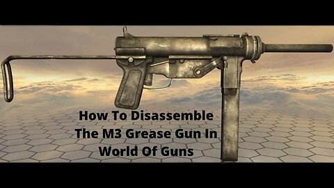 How To Disassemble The M3 Grease Gun In World Of Guns