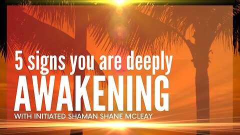 5 Signs You Are Deeply Awakening | With Initiated Shaman Shane McLeay