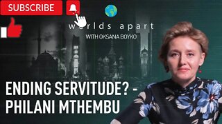 Worlds Apart | Ending servitude? - Philani Mthembu!