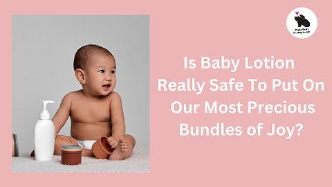 Is Baby Lotion Really Safe For Our Most Precious Bundles of Joy?