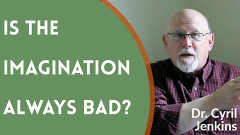 Is the Imagination Always Bad? - Dr. Cyril (Gary) Jenkins