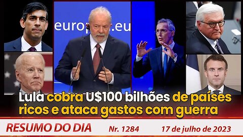 Lula cobra U$100 bilhões de países ricos e ataca gastos com guerra - Resumo do Dia nº 1284 - 17/7/23