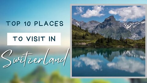 Top 10 Places to Visit in Switzerland | Tourist Guide