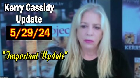 Kerry Cassidy Situation Update: "Kerry Cassidy Important Update, May 29, 2024"