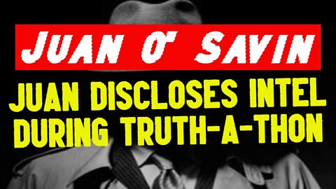 Juan O' Savin Discloses Intel During Truth-A-Thon!
