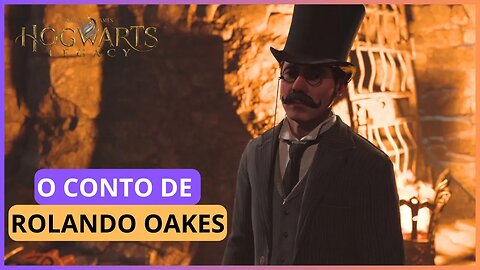 O CONTO DE ROLANDO OAKES | HOGWARTS LEGACY