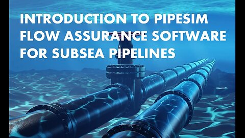 Introduction to PIPESIM Flow Assurance Software for Subsea Pipelines