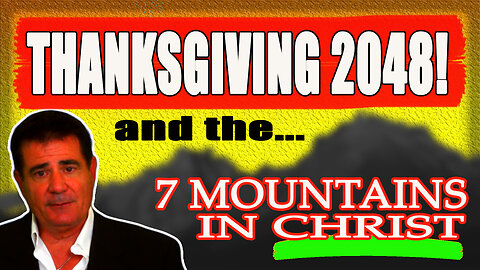 THANKSGIVING 2048 & THE 7 MOUNTAINS IN CHRIST