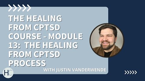 The Healing from CPTSD Course - Module 13: The Healing from CPTSD Process