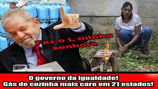 O governo da igualdade! Gás de cozinha mais caro em 21 estados!