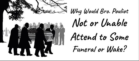 Attest to the Truth: Why Would Bro. Pouliot Not or Unable Attend to Some Funeral or Wake?