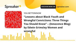 “Lessons about Black Youth and Wrongful Convictions: Three Things You Should Know” – (Innocence Blog