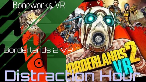 Distraction Hour: Borderlands 2 VR + Boneworks VR