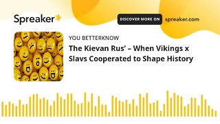 The Kievan Rus’ – When Vikings x Slavs Cooperated to Shape History (part 2 of 2)