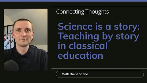 Science is a story: Teaching by story in classical education