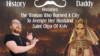Daddies Histories | The Woman Who Burned A City To Avenge Her Husband | Saint Olga Of Kyiv (Kiev)