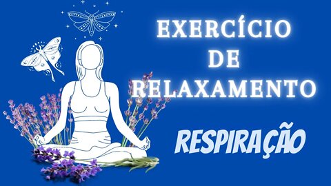 EXERCÍCIO DE RELAXAMENTO E RESPIRAÇÃO - Aliviar Stress, Ansiedade e Falta de Concentração.