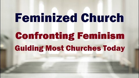 Confronting Feminism & Modern-Day Feminized Churches [mirrored]