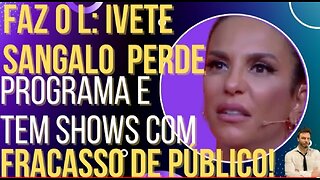 FAZ O L: Ivete Sangalo perde programa na Globo e tem shows vazios!