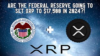 Are The Federal Reserve Going To Set XRP To $17,500 In 2024?!