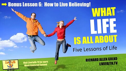 What Life is All About: Session 6 (Bonus Session) -- How to Live Believing