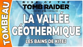 Rise of the Tomb Raider - LA VALLÉE GÉOTHERMIQUE - Tombeau - LES BAINS DE KITEJ [FR PS4]
