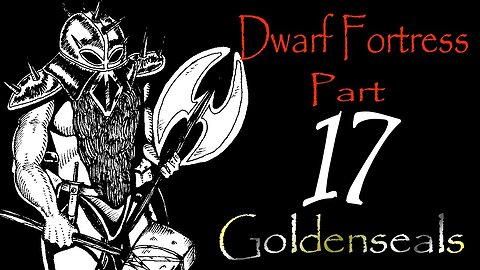 Let's Play Dwarf Fortress Goldenseals part 17