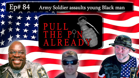 PTPA (Episode # 84): Army soldier assaulted young Black man