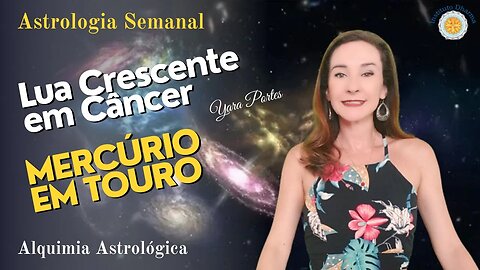 Astrologia Semanal 31/03 a 06/04 - Lua Crescente em Câncer - Mercúrio em Touro - Yara Portes.