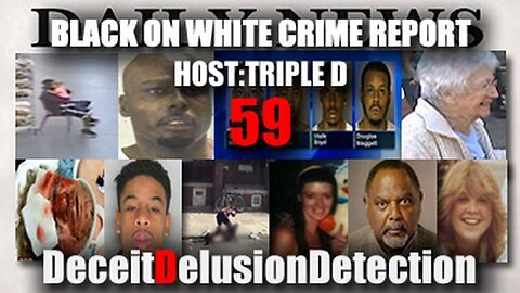 Black On White Crime Report #59 - Deceit Delusion Detection