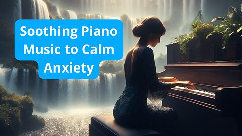 Soothing Piano Music to Calm Anxiety