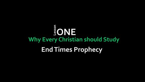 End Times Lesson 1: Why every Christian should Study End Times Prophecy