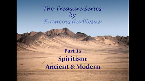 Treasure Series: Part 36 Spiritism Ancient and Modern by Francois DuPlessis